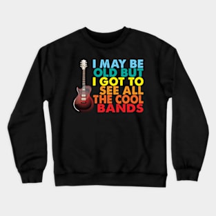 I May Be Old But I Got To See All The Cool Bands Crewneck Sweatshirt